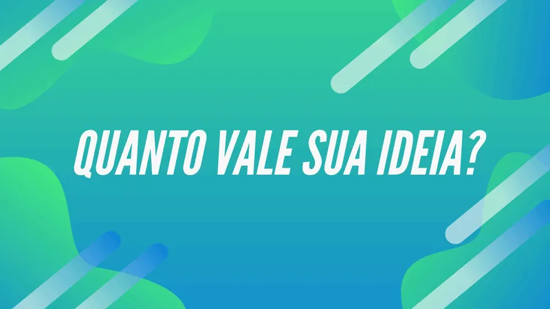 Quanto vale minha ideia?