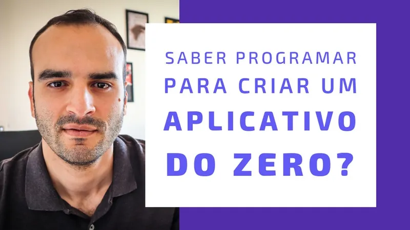 Preciso saber programar para criar um Aplicativo do ZERO?