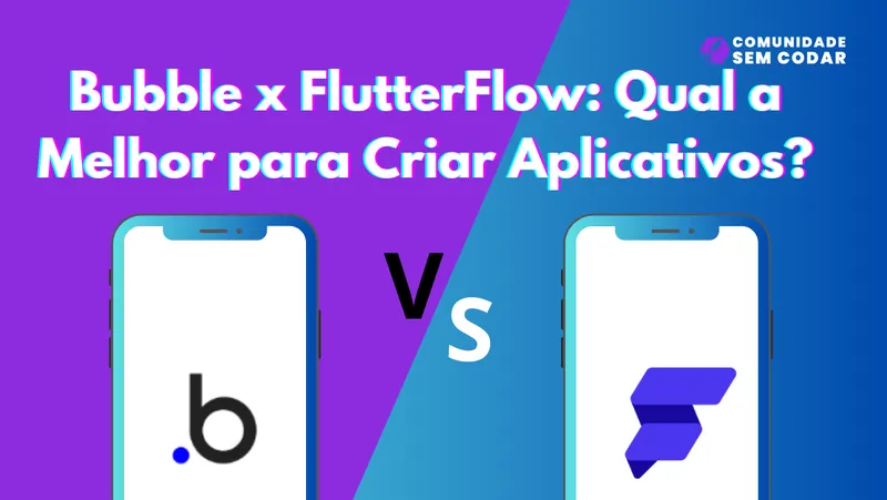 Bubble x FlutterFlow: Qual a Melhor para Criar Aplicativos?