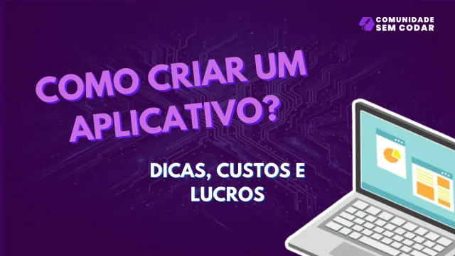 Como Criar um Aplicativo: Dicas, Custos e Lucros