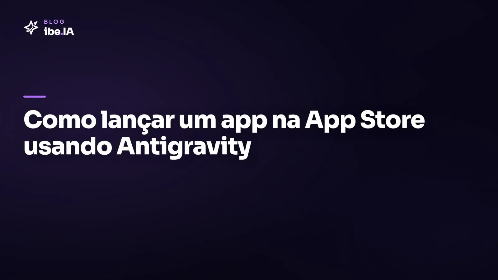 Como lançar um app na App Store usando Antigravity: do build à aprovação na loja da Apple