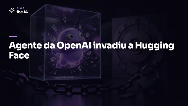 Agente da OpenAI invadiu a Hugging Face: o que o caso revela sobre dar autonomia demais a um agente de IA