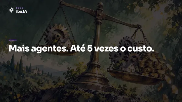 Equipes de agentes IA custam até 5 vezes mais: quando vale dividir a criação do seu app