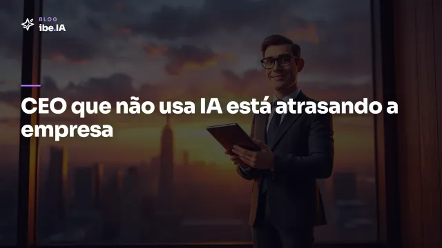 O CEO que não usa IA todo dia em 2026 está atrasando a empresa: onde a IA entra na rotina de quem dirige