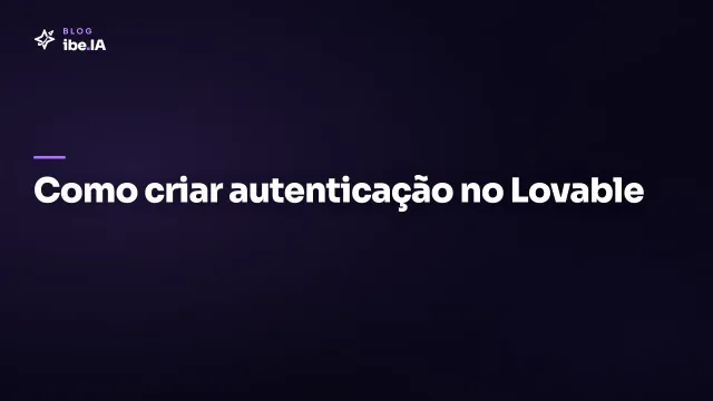 Como criar autenticação no Lovable: login, cadastro e proteção de rotas com Supabase