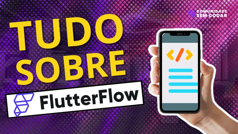 FlutterFlow: Tudo sobre a Ferramenta Low Code para Criar Apps Mobile