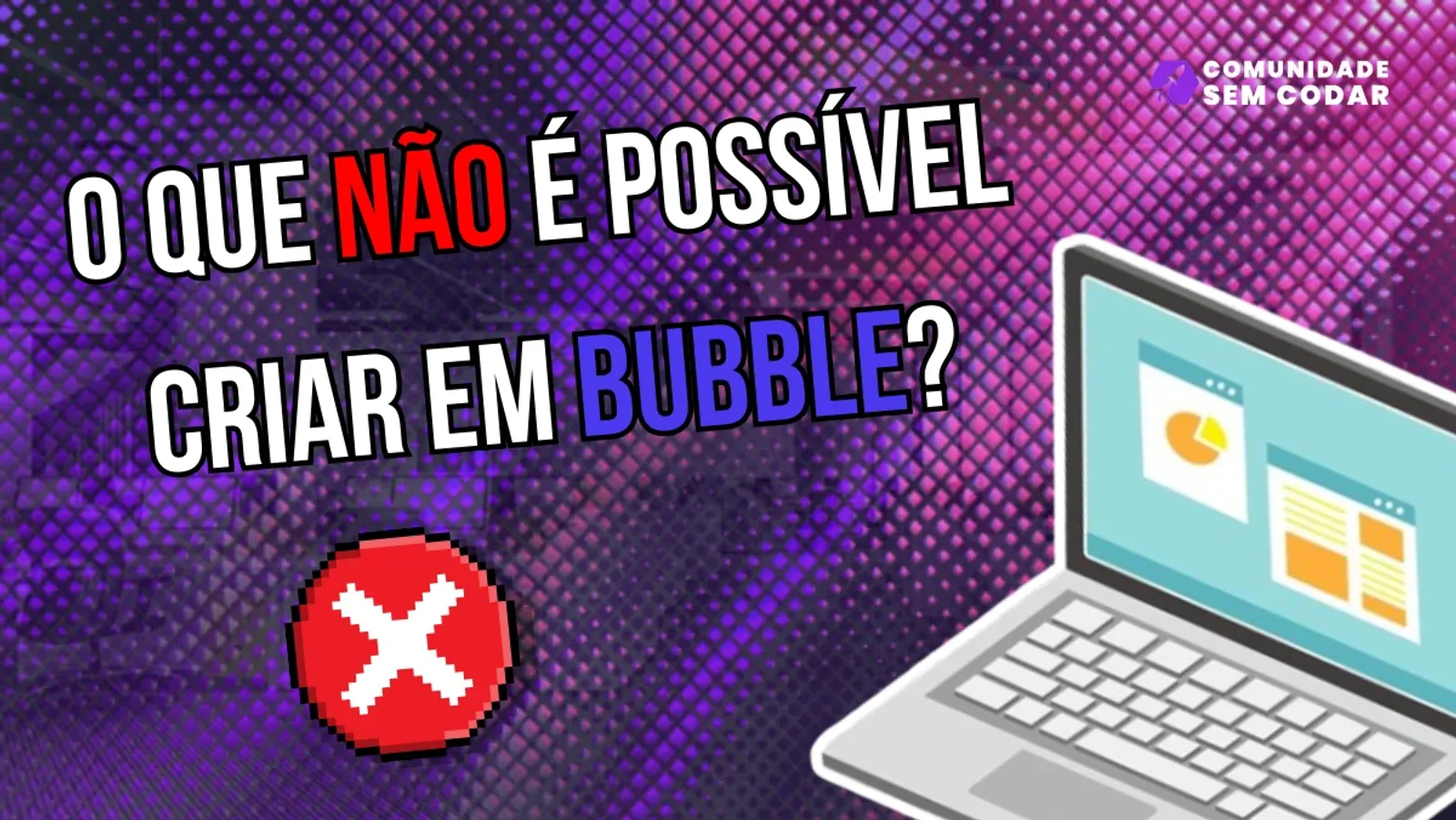 O que NÃO é possível criar em Bubble?