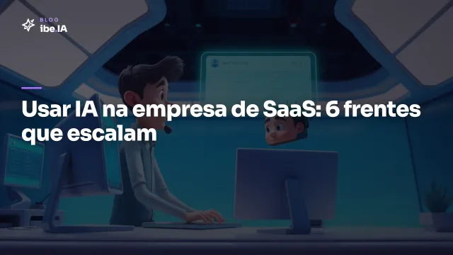 Usar IA na empresa de SaaS: 6 frentes que escalam com time enxuto