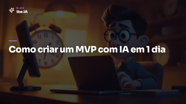 Como criar um MVP com IA em 1 dia: o método que funciona